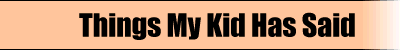 Things My Kid Has Said